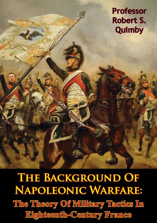 Cover of the book The Background Of Napoleonic Warfare: The Theory Of Military Tactics In Eighteenth-Century France by Professor Robert S. Quimby, Wagram Press