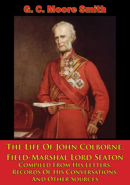 Cover of the book The Life Of John Colborne, Field-Marshal Lord Seaton by G. C. Moore Smith, Wagram Press