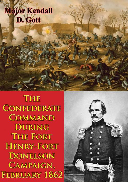 Cover of the book The Confederate Command During The Fort Henry-Fort Donelson Campaign, February 1862 by Major Kendall D. Gott, Golden Springs Publishing