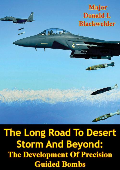 Cover of the book The Long Road To Desert Storm And Beyond: The Development Of Precision Guided Bombs by Major Donald I. Blackwelder, Tannenberg Publishing