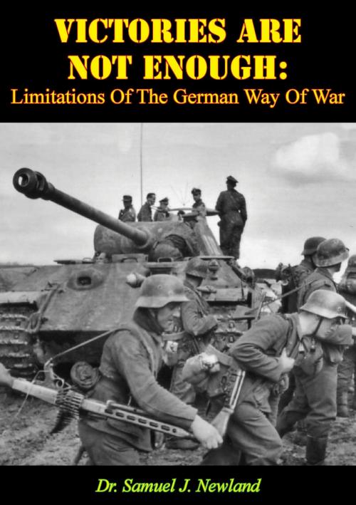 Cover of the book Victories Are Not Enough: Limitations Of The German Way Of War by Dr. Samuel J. Newland, Verdun Press