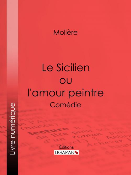 Cover of the book Le Sicilien ou l'amour peintre by Molière, Eugène Despois, Paul Mesnard, Ligaran, Ligaran