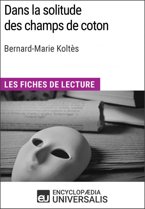 Cover of the book Dans la solitude des champs de coton de Bernard-Marie Koltès by Encyclopaedia Universalis, Encyclopaedia Universalis