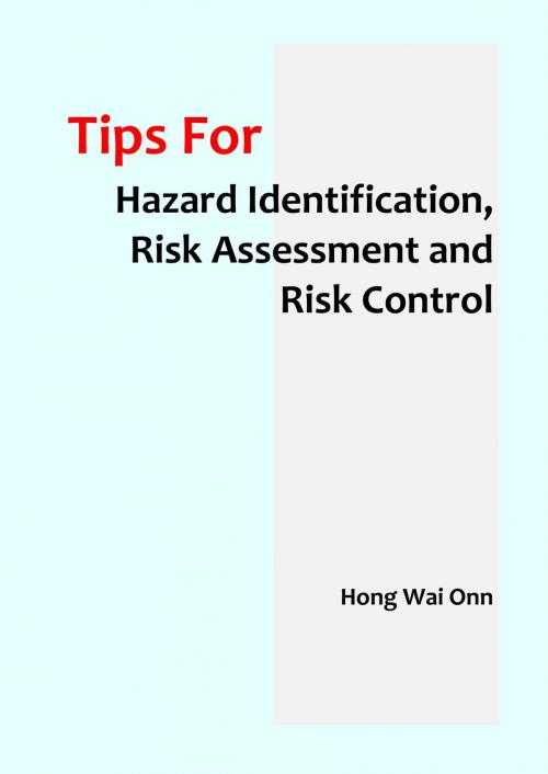 Cover of the book Tips for Hazard Identification Risk Assessment and Risk Control ebook by Wai Onn Hong, WE ACT SERVICES SDN BHD