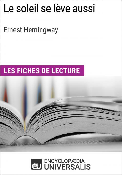 Cover of the book Le soleil se lève aussi d'Ernest Hemingway by Encyclopaedia Universalis, Encyclopaedia Universalis