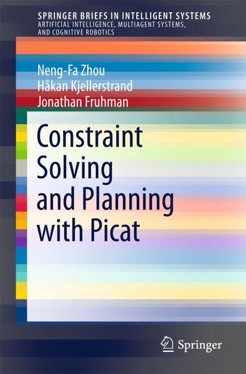 Cover of the book Constraint Solving and Planning with Picat by Neng-Fa Zhou, Håkan Kjellerstrand, Jonathan Fruhman, Springer International Publishing