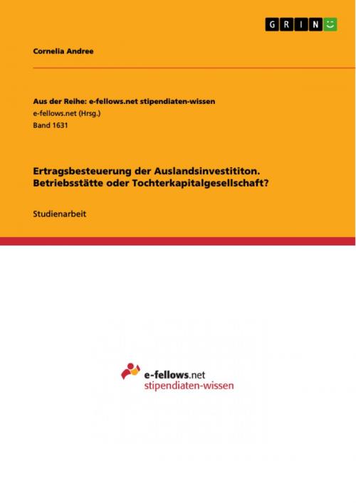 Cover of the book Ertragsbesteuerung der Auslandsinvestititon. Betriebsstätte oder Tochterkapitalgesellschaft? by Cornelia Andree, GRIN Verlag