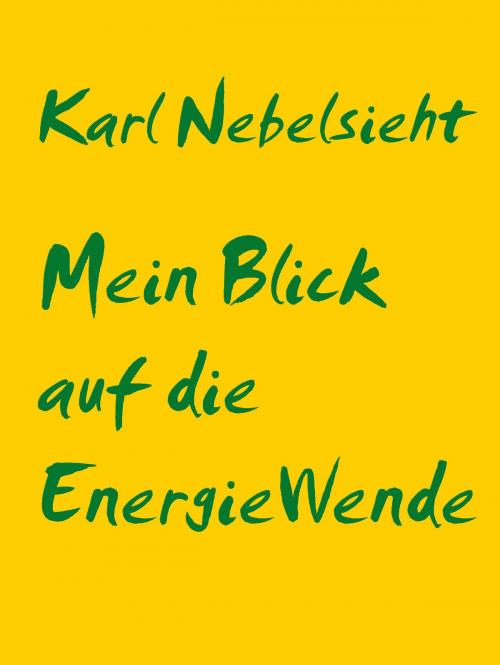 Cover of the book Die EnergieWende by Karl Nebelsieht, BoD E-Short