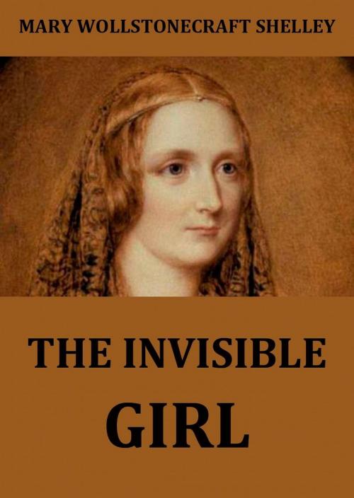 Cover of the book The Invisible Girl by Mary Wollstonecraft Shelley, Jazzybee Verlag