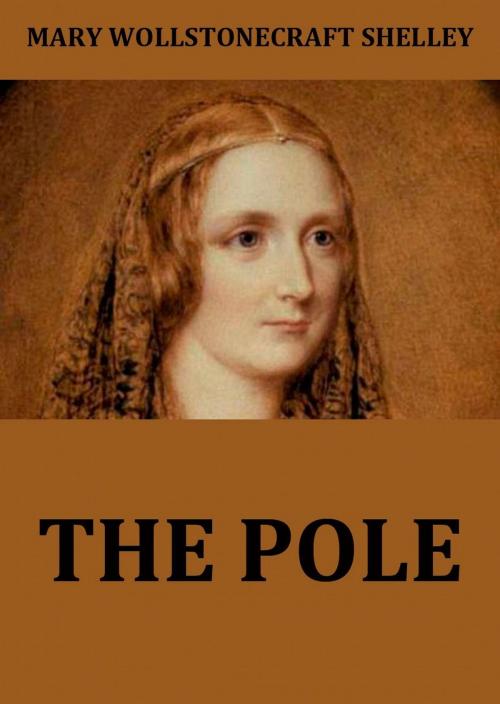 Cover of the book The Pole by Mary Wollstonecraft Shelley, Jazzybee Verlag