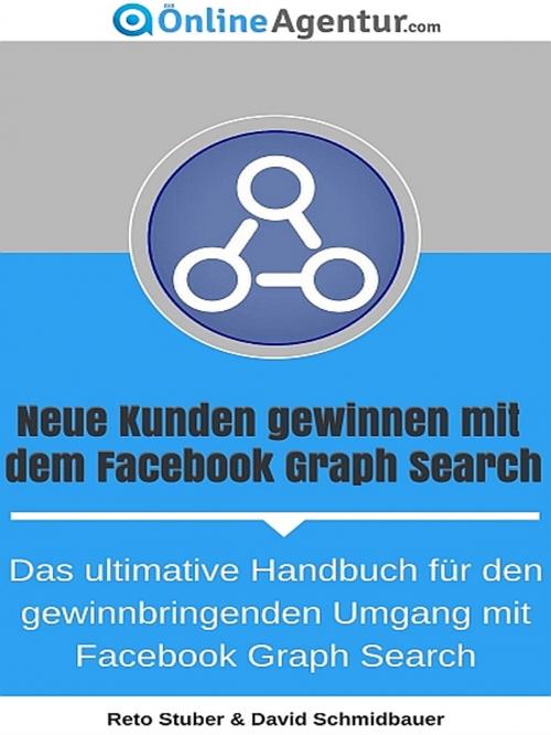 Cover of the book Neue Kunden gewinnen mit dem Facebook Graph Search by dieOnlineAgentur.com, XinXii-GD Publishing