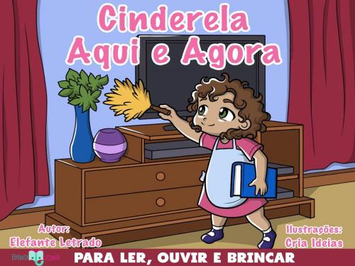 Cover of the book Cinderela Aqui e Agora! by Elefante Letrado, Elefante Letrado