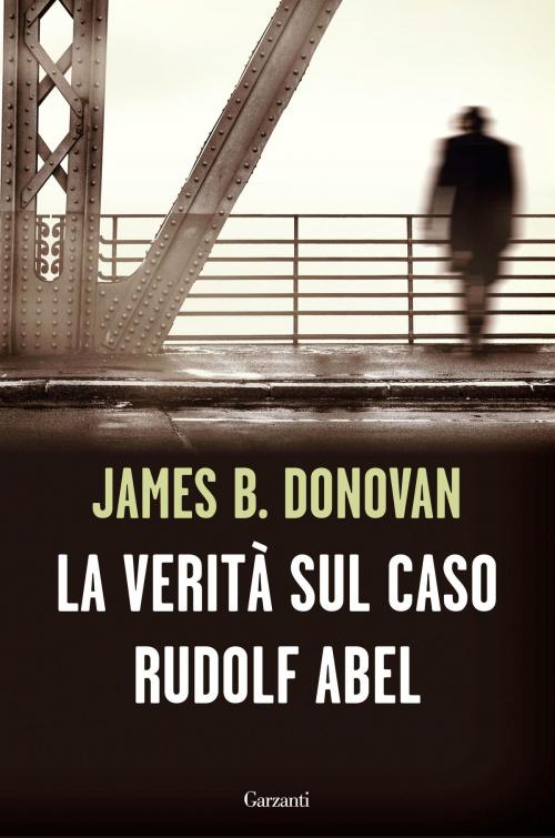 Cover of the book La verità sul caso Rudolf Abel by James B. Donovan, Garzanti