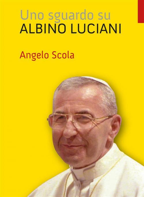 Cover of the book Uno sguardo su Albino Luciani by Angelo Scola, Marcianum Press