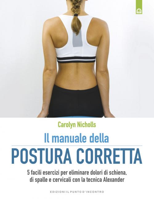 Cover of the book Il manuale della postura corretta by Carolyn Nicholls, Edizioni Il Punto d'incontro