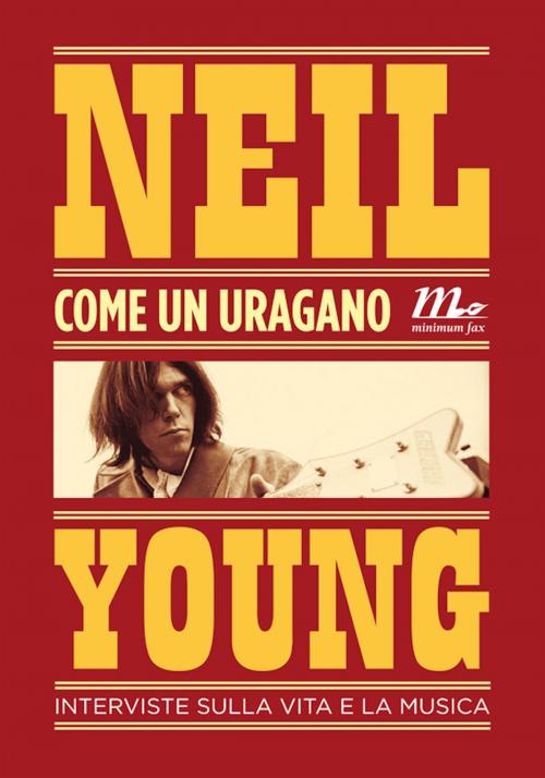 Cover of the book Come un uragano. Interviste sulla vita e sulla musica by Neil Young, minimum fax