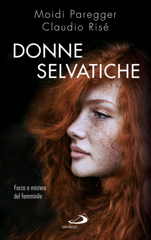 Cover of the book Donne selvatiche. Forza e mistero del femminile by Moidi Paregger, Claudio Risé, San Paolo Edizioni