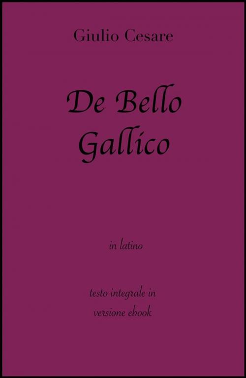 Cover of the book De Bello Gallico di Giulio Cesare in ebook by Giulio Cesare, grandi Classici, Grandi Classici