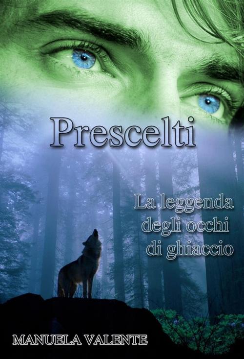 Cover of the book Prescelti - la leggenda degli occhi di ghiaccio by Manuela Valente, Manuela Valente