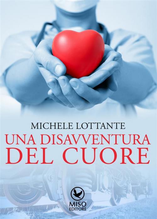 Cover of the book Una disavventura del cuore by Michele Lottante, Miso Editore