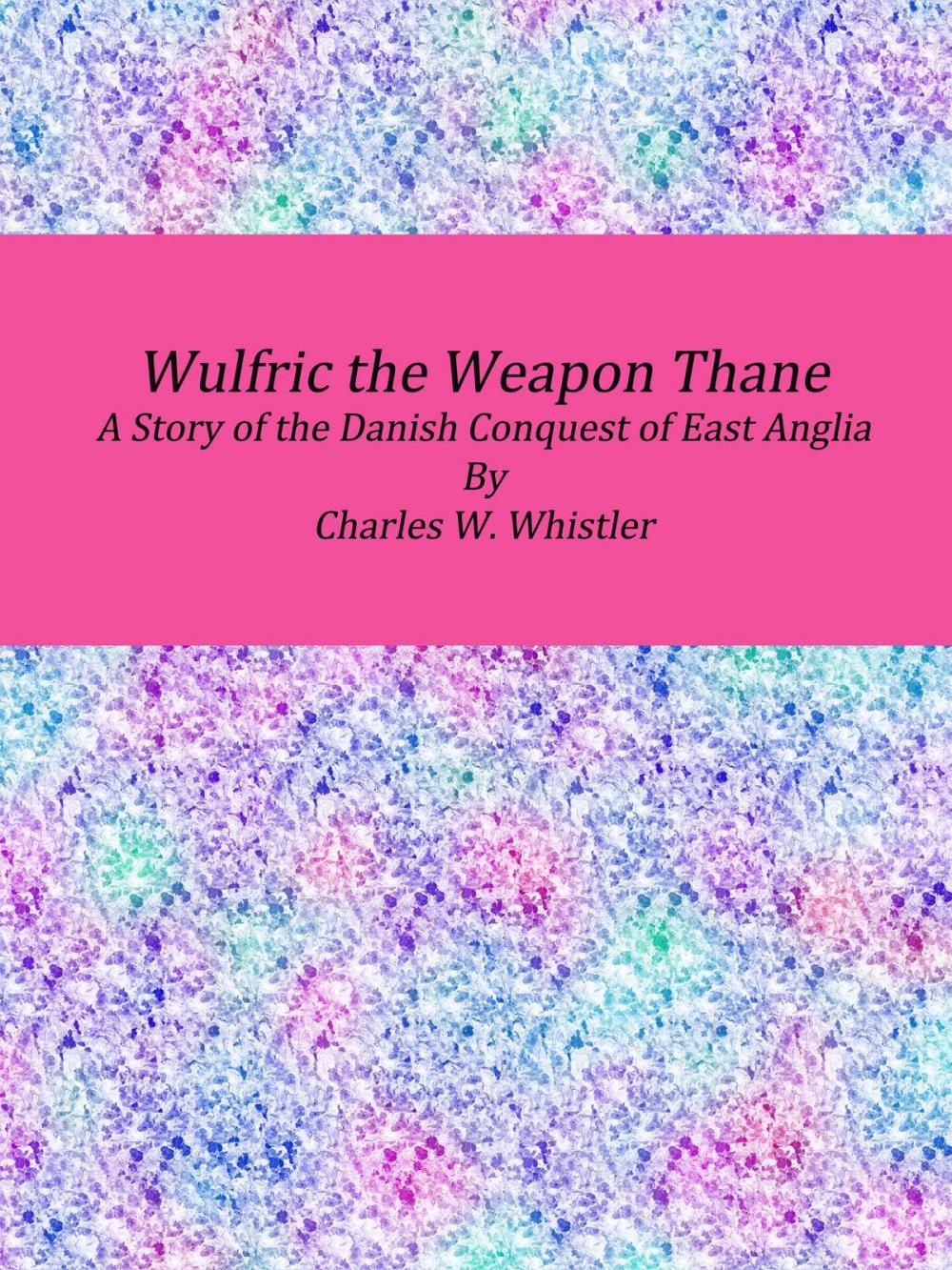 Big bigCover of Wulfric the Weapon Thane: A Story of the Danish Conquest of East Anglia