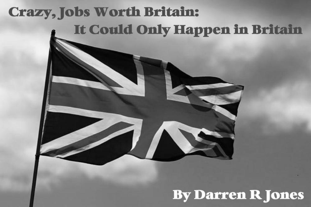 Big bigCover of Crazy, Jobs Worth Britain: It Could Only Happen in Britain