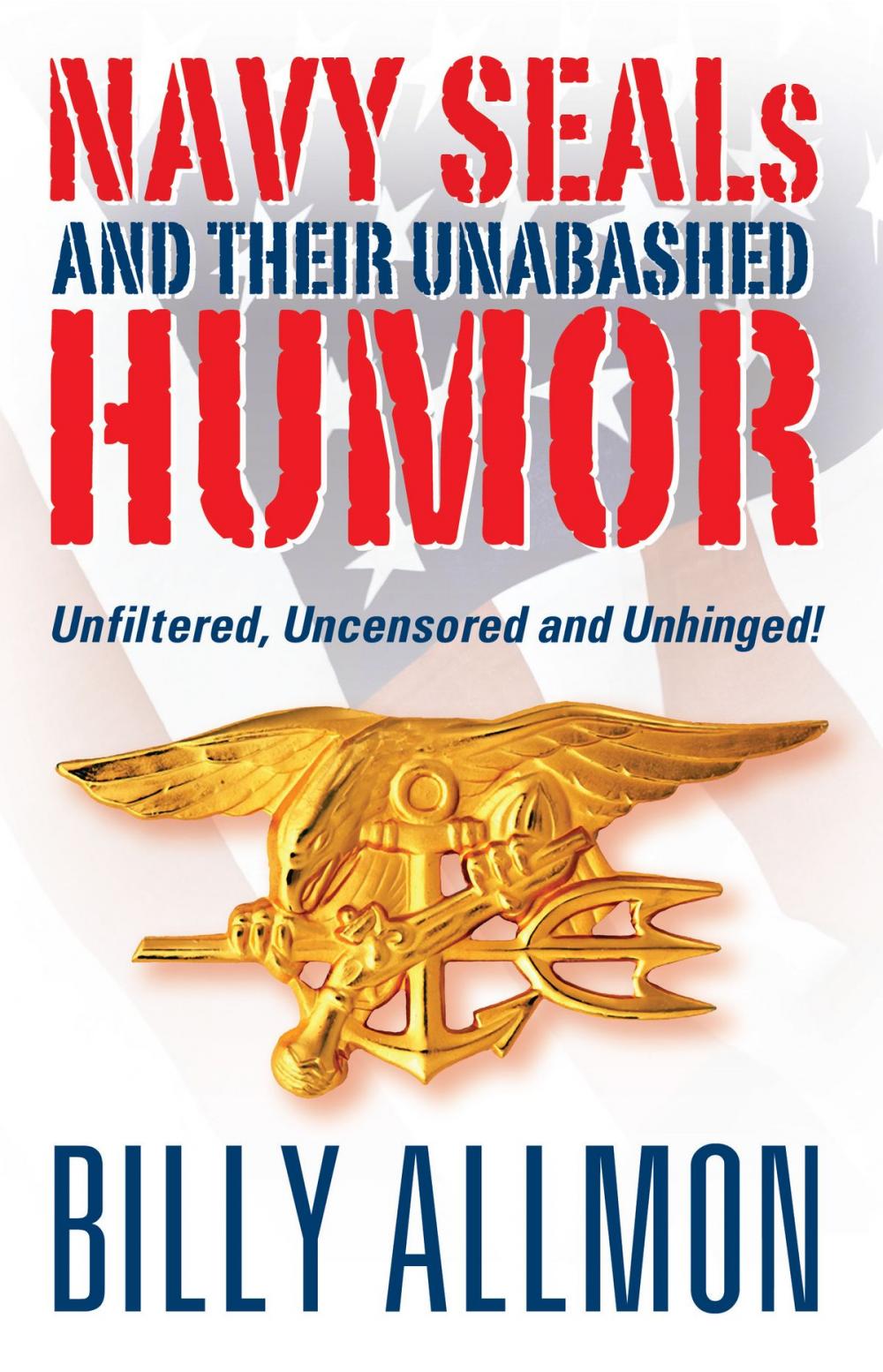 Big bigCover of Navy SEALs and Their Unabashed Humor: Unfiltered, Uncensored and Unhinged!