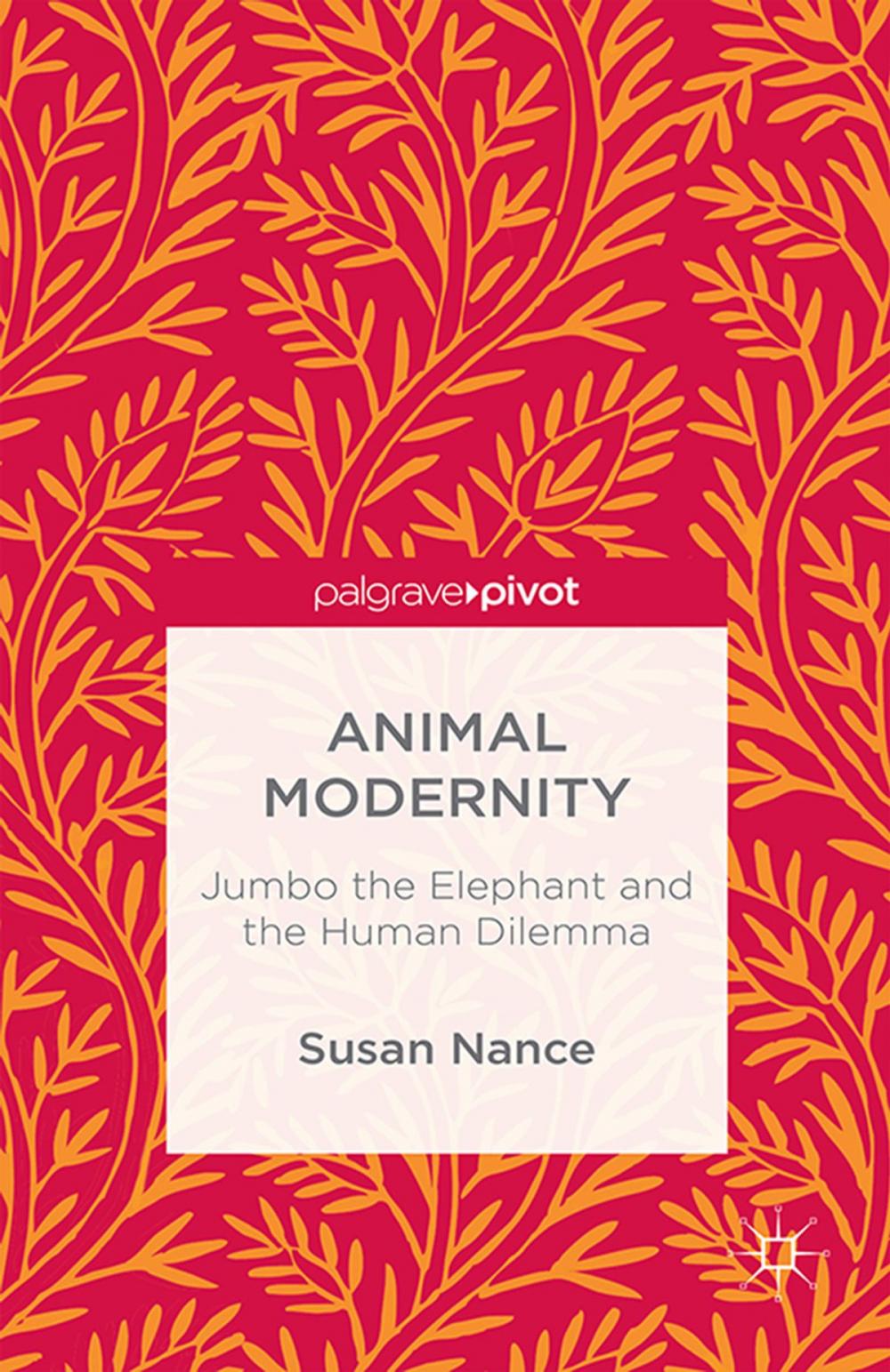 Big bigCover of Animal Modernity: Jumbo the Elephant and the Human Dilemma