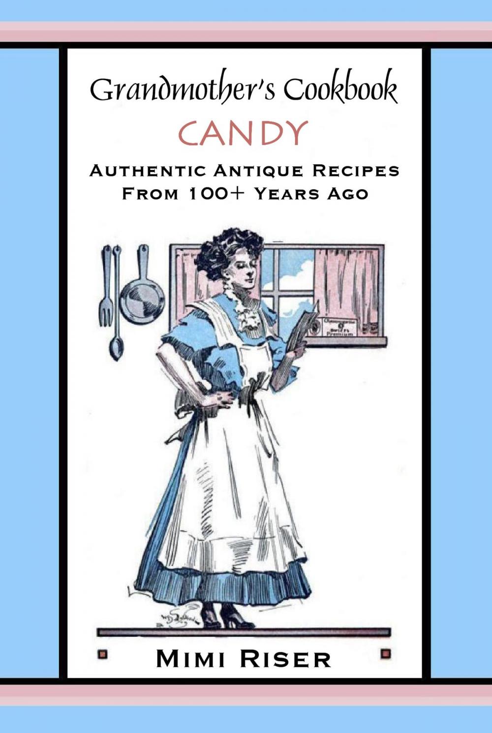 Big bigCover of Grandmother's Cookbook, Candy, Authentic Antique Recipes from 100+ Years Ago