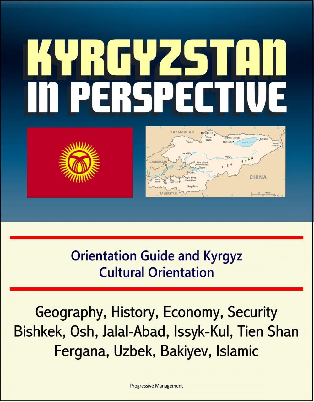 Big bigCover of Kyrgyzstan in Perspective: Orientation Guide and Kyrgyz Cultural Orientation: Geography, History, Economy, Security, Bishkek, Osh, Jalal-Abad, Issyk-Kul, Tien Shan, Fergana, Uzbek, Bakiyev, Islamic