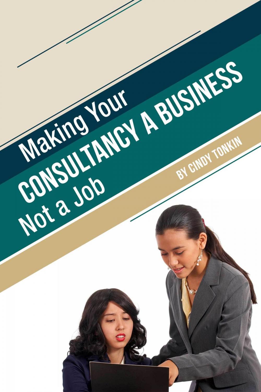 Big bigCover of Making Your Consultancy a Business: Not a Job