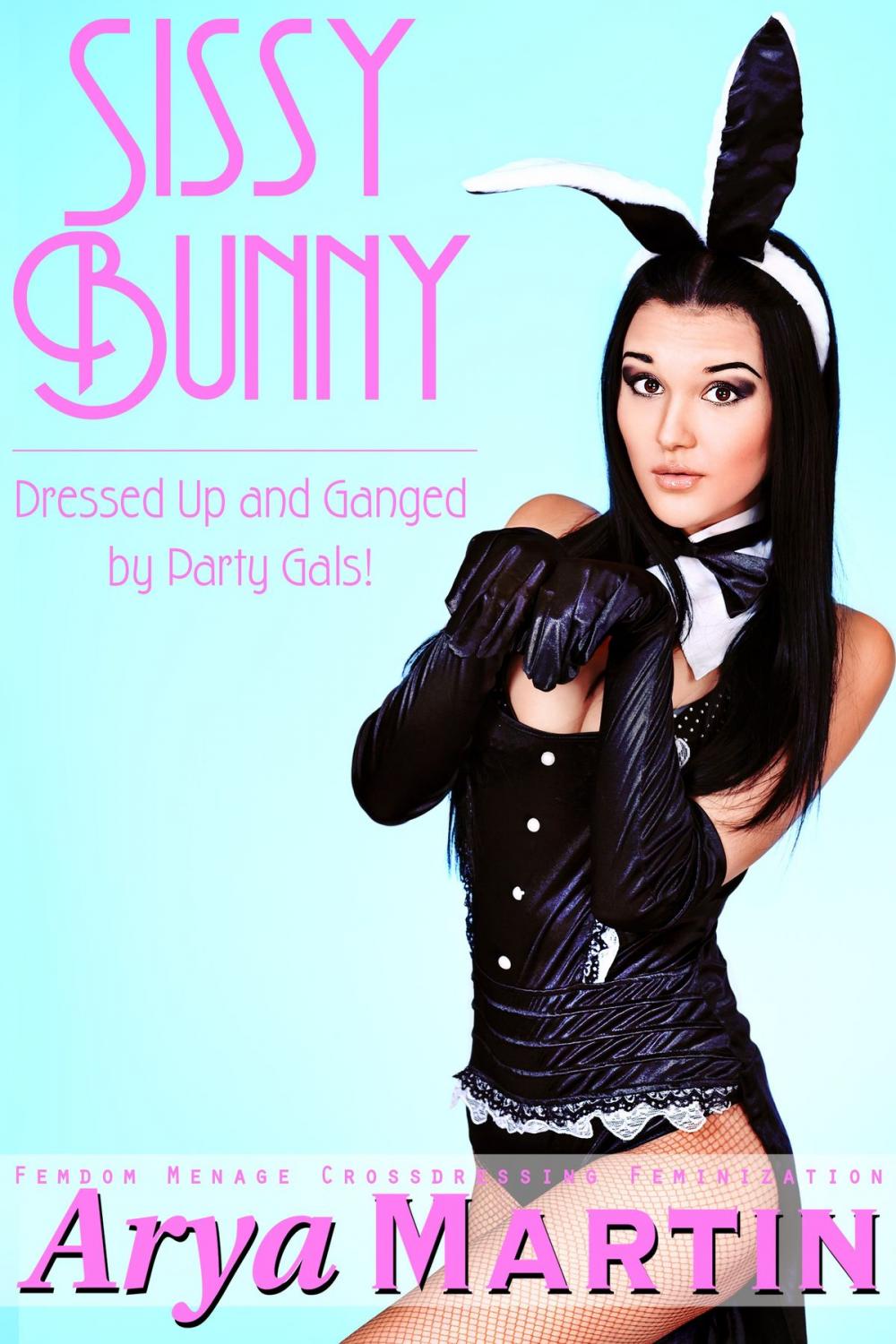 Big bigCover of Sissy Bunny: Dressed Up and Ganged by Party Gals