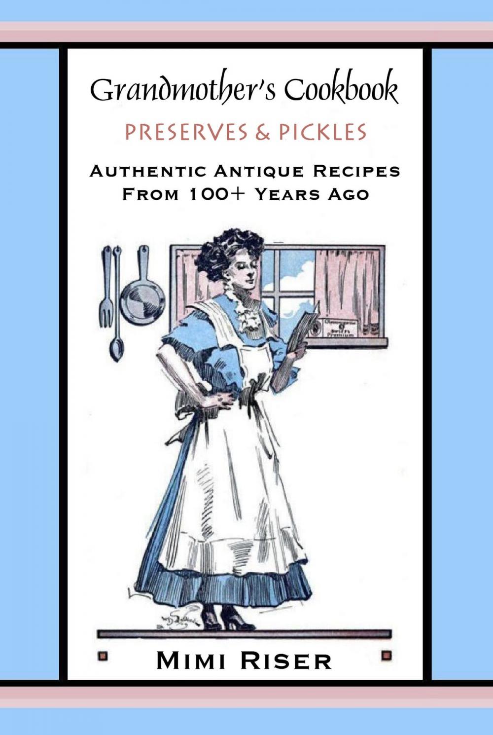 Big bigCover of Grandmother's Cookbook, Preserves & Pickles, Authentic Antique Recipes from 100+ Years Ago