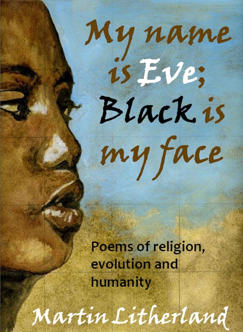 Big bigCover of My Name is Eve; Black is my Face: Poems of religion, evolution and humanity