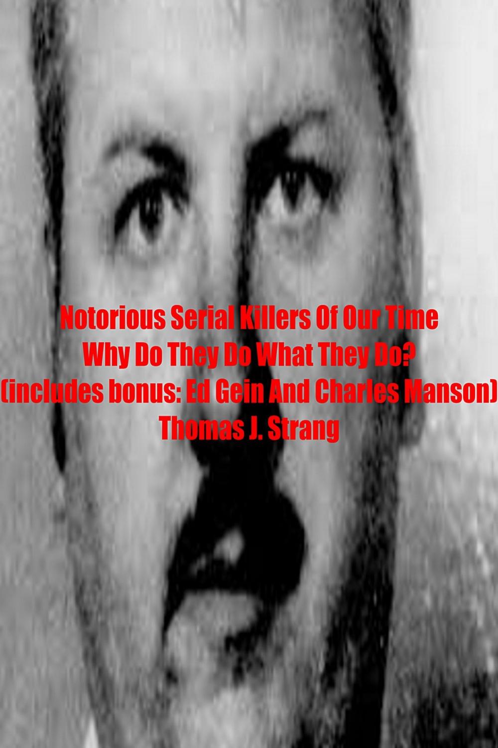 Big bigCover of Notorious Serial Killers Of Our Time Why Do They Do What They Do?