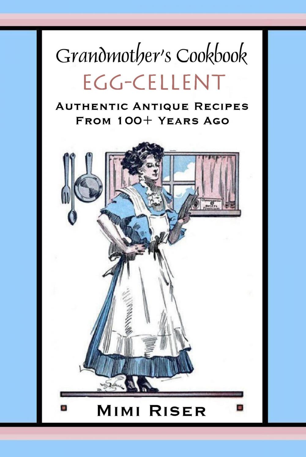 Big bigCover of Grandmother's Cookbook, Egg-cellent, Authentic Antique Recipes from 100+ Years Ago