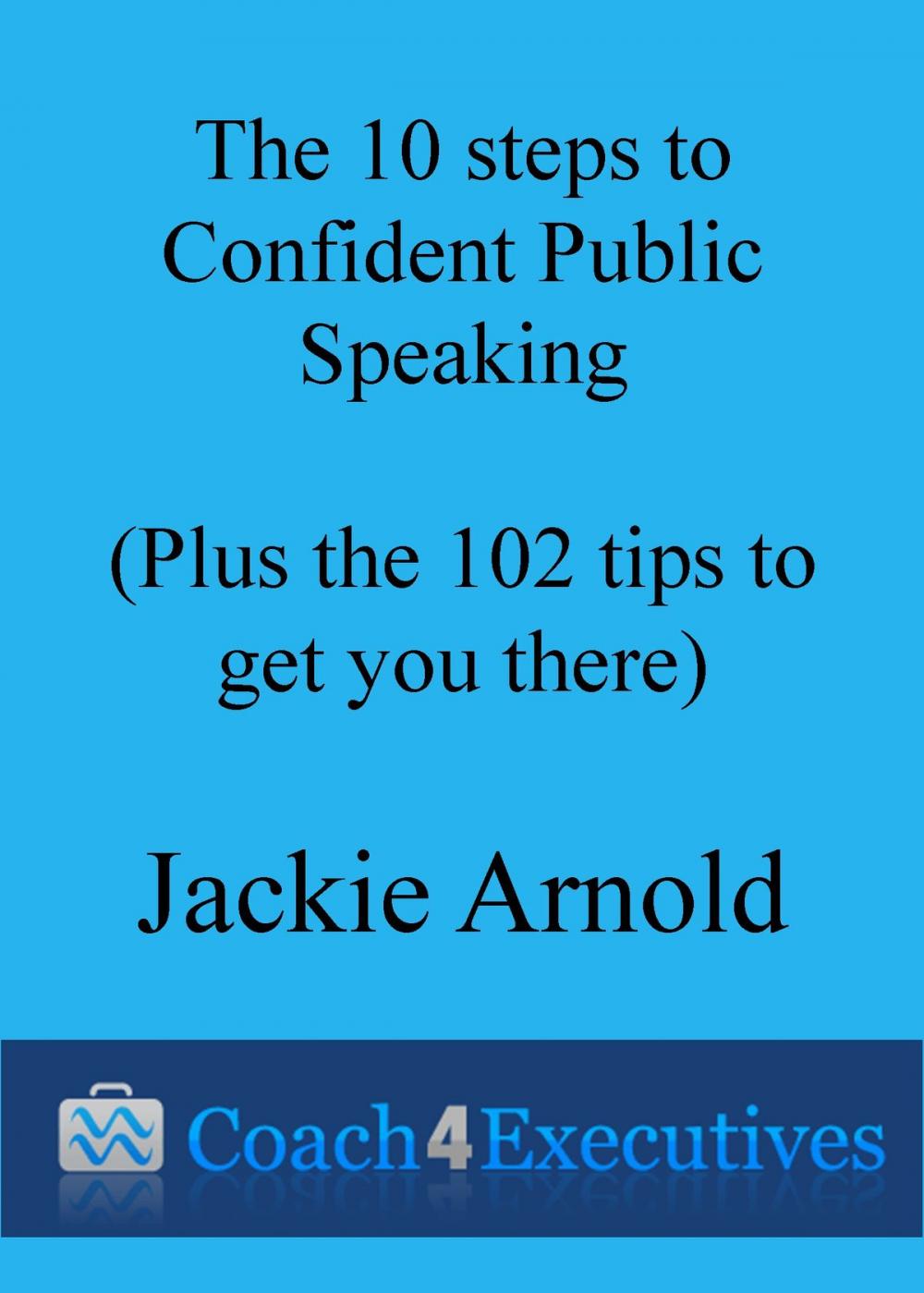 Big bigCover of The Ten Steps to Confident Public Speaking + 102 Tips to get you there