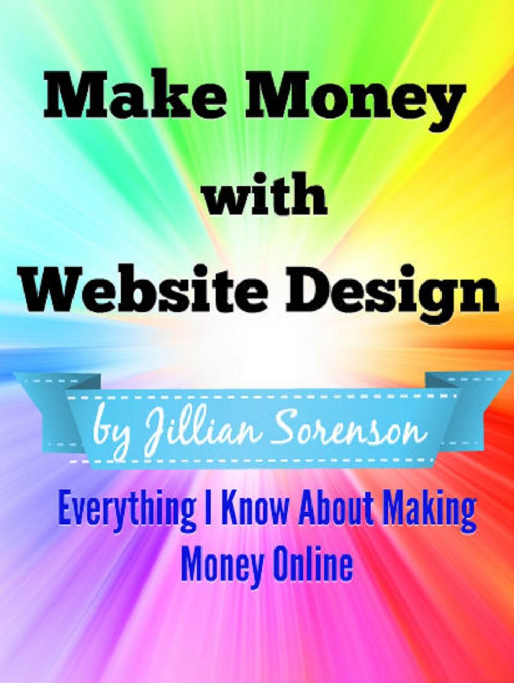 Big bigCover of Make Money with Website Design: Everything I Know About Making Money Online