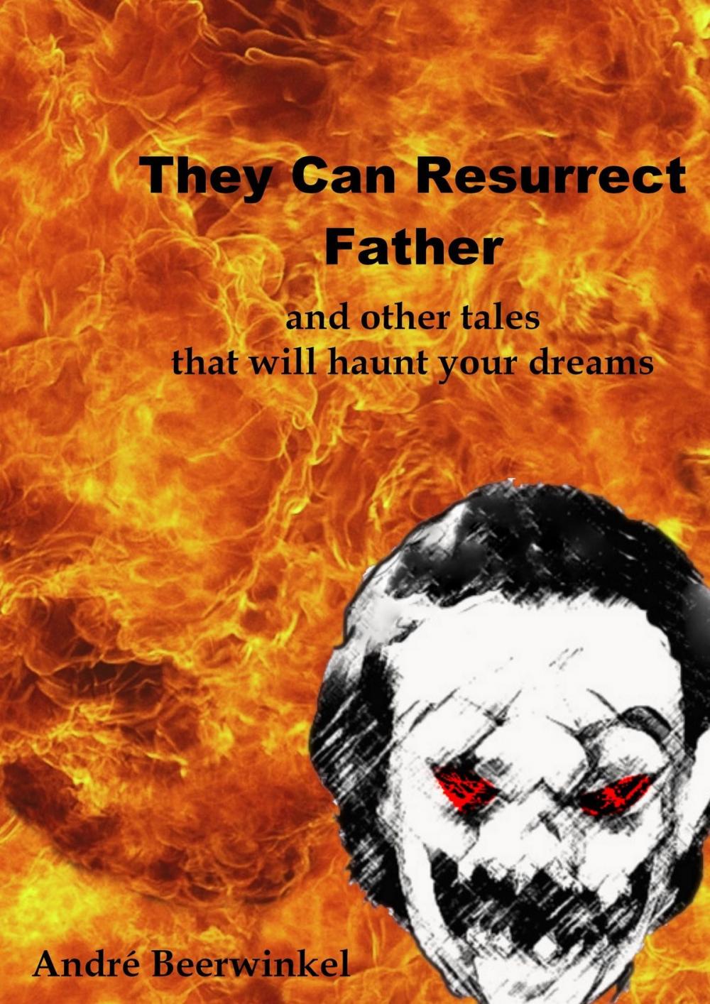 Big bigCover of They Can Resurrect Father And Other Tales That Will Haunt Your Dreams