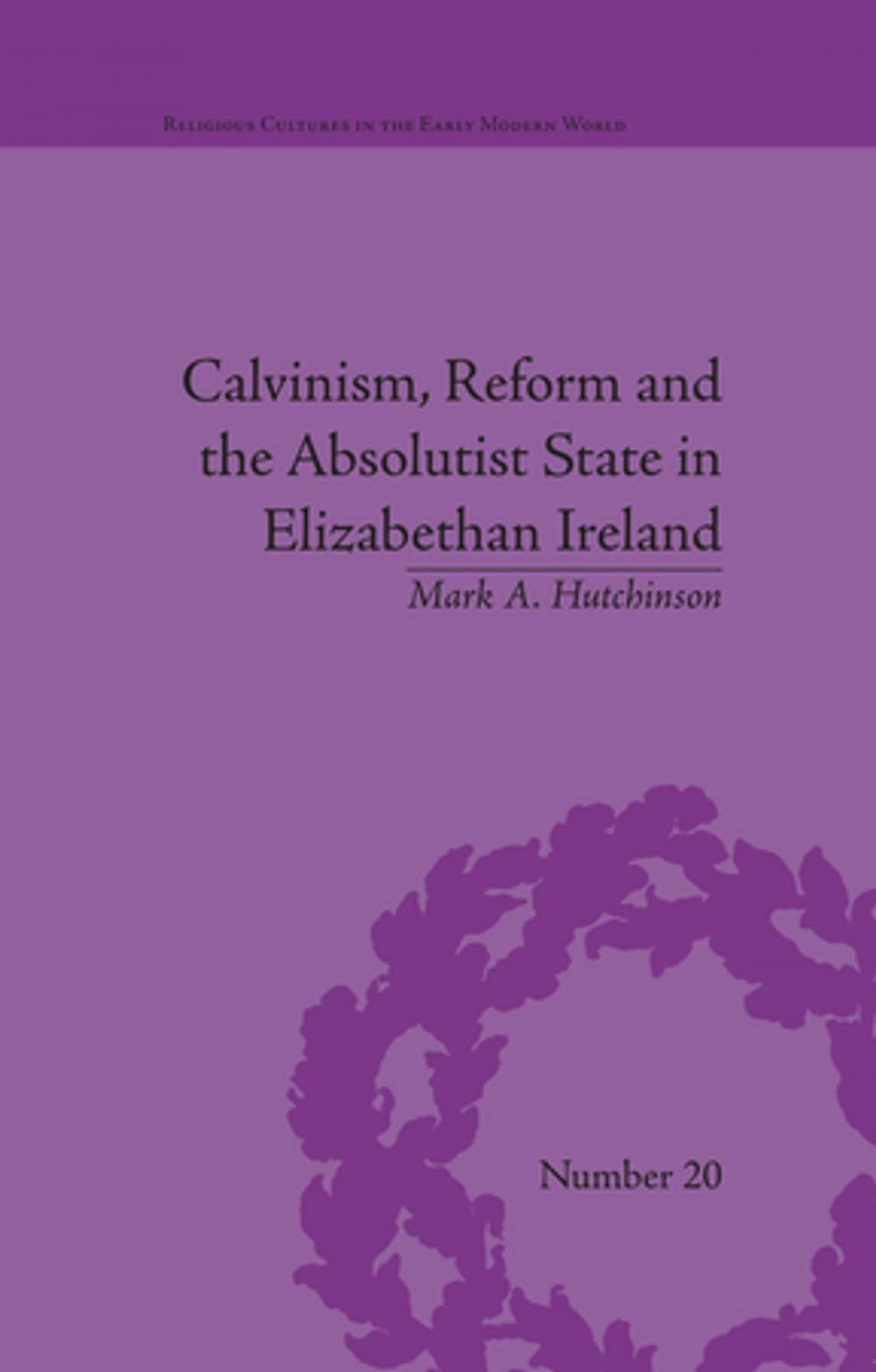 Big bigCover of Calvinism, Reform and the Absolutist State in Elizabethan Ireland