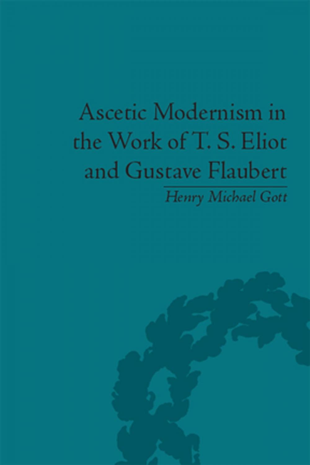 Big bigCover of Ascetic Modernism in the Work of T S Eliot and Gustave Flaubert