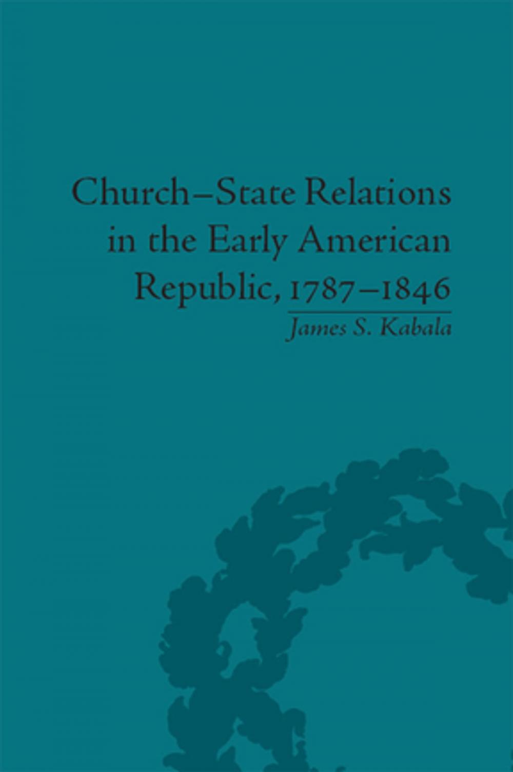 Big bigCover of Church-State Relations in the Early American Republic, 1787–1846