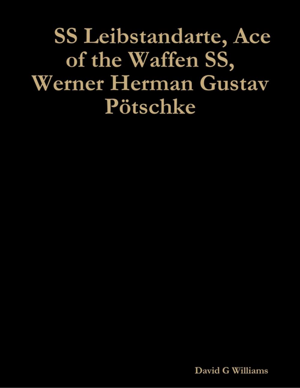 Big bigCover of SS Leibstandarte, Ace of the Waffen SS, Werner Herman Gustav Pötschke