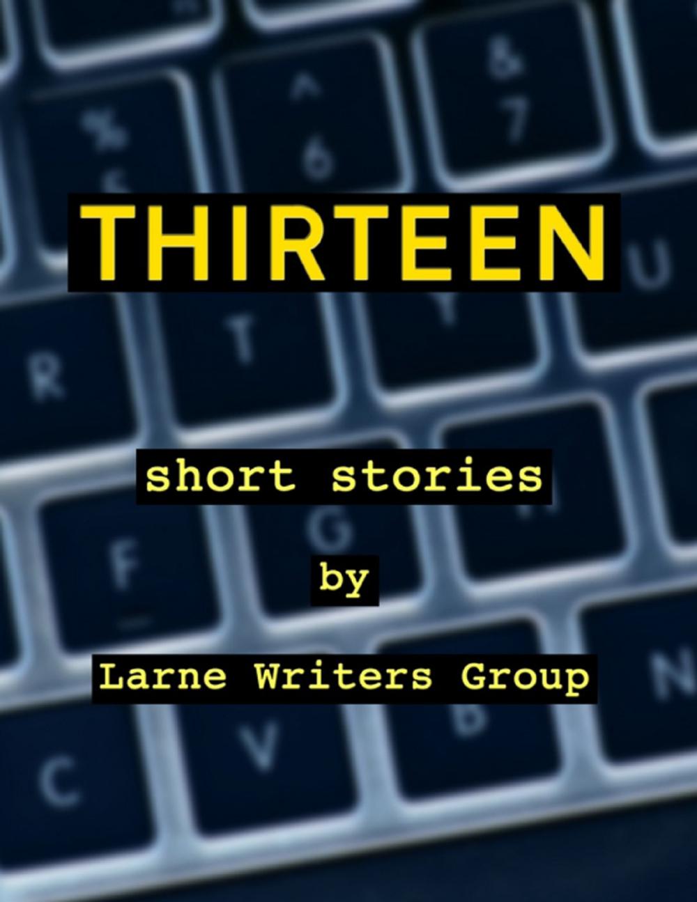 Big bigCover of Thirteen Short Stories By Larne Writers Group