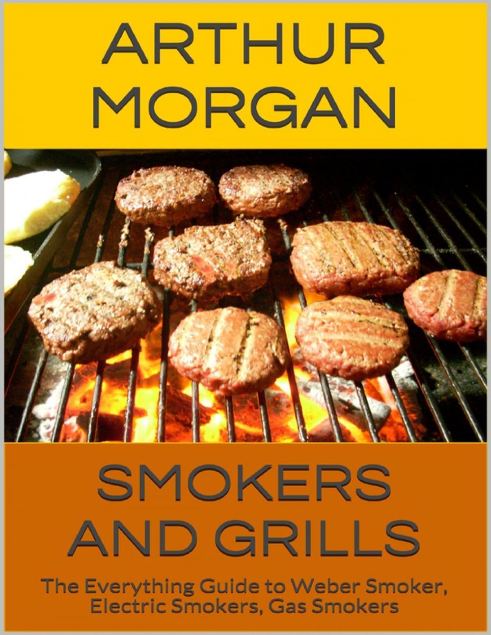 Big bigCover of Smokers and Grills: The Everything Guide to Weber Smoker, Electric Smokers, Gas Smokers