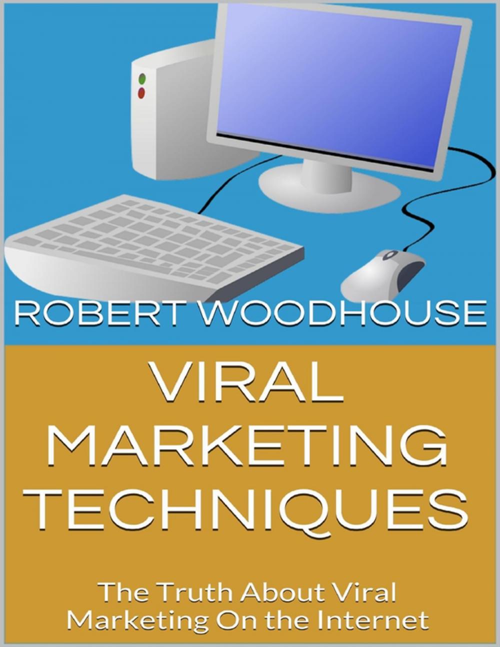 Big bigCover of Viral Marketing Techniques: The Truth About Viral Marketing On the Internet