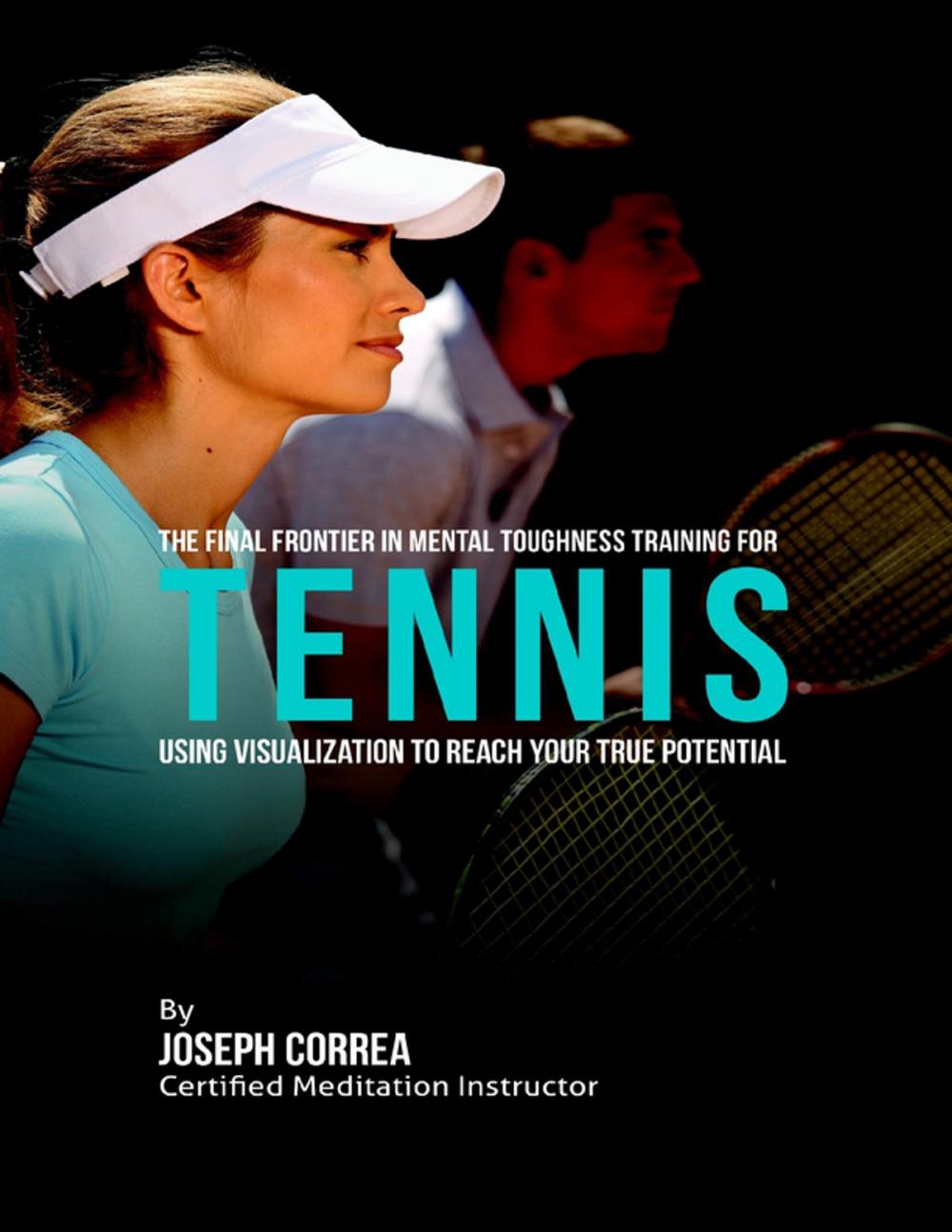 Big bigCover of Creating the Ultimate Tennis Player: Learn the Secrets and Tricks Used By the Best Professional Tennis Players and Coaches to Improve Your Athleticism, Conditioning, Nutrition, and Mental Toughness