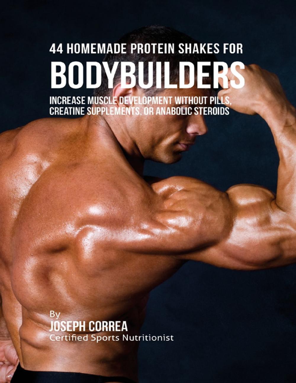 Big bigCover of 44 Homemade Protein Shakes for Bodybuilders: Increase Muscle Development Without Pills, Creatine Supplements, or Anabolic Steroids