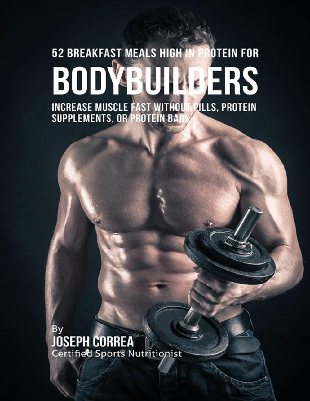 Big bigCover of 52 Bodybuilder Breakfast Meals High In Protein: Increase Muscle Fast Without Pills, Protein Supplements, or Protein Bars