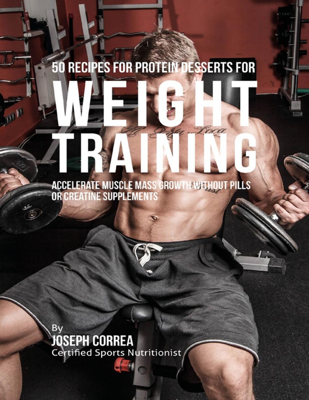 Big bigCover of 50 Recipes for Protein Desserts for Weight Training: Accelerate Muscle Mass Growth Without Pills or Creatine Supplements